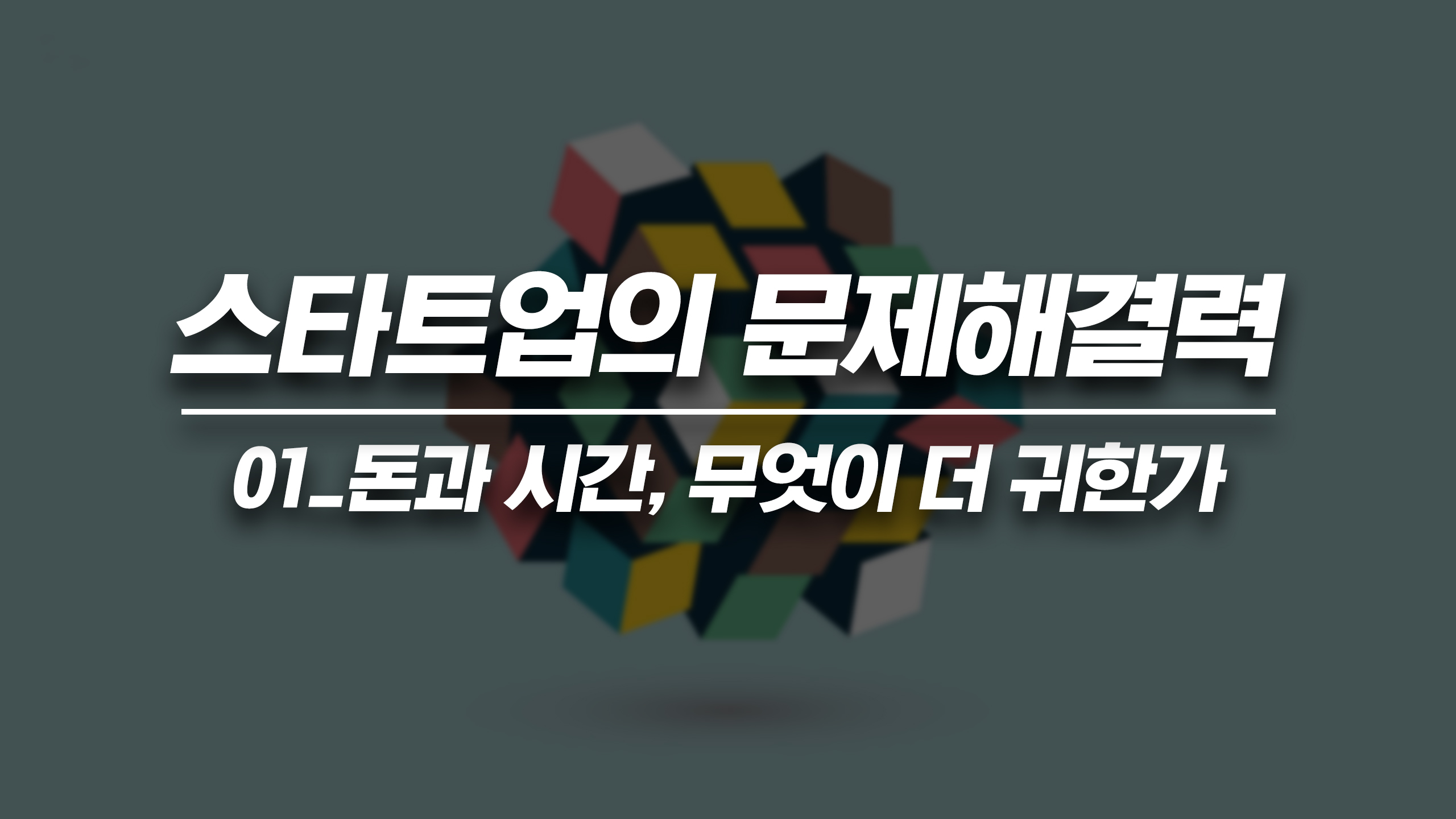 스타트업의 문제해결력 – 01 돈과 시간, 무엇이 더 귀한가